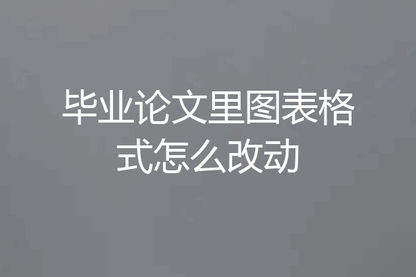 毕业论文里图表格式怎么改动