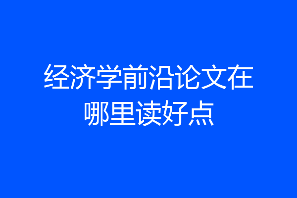 经济学前沿论文在哪里读好点