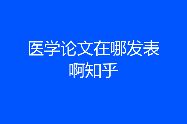 医学论文在哪发表啊知乎