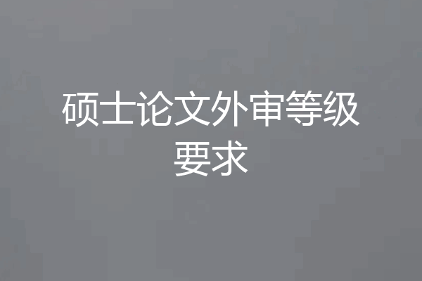 硕士论文外审等级要求