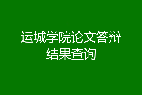 运城学院论文答辩结果查询