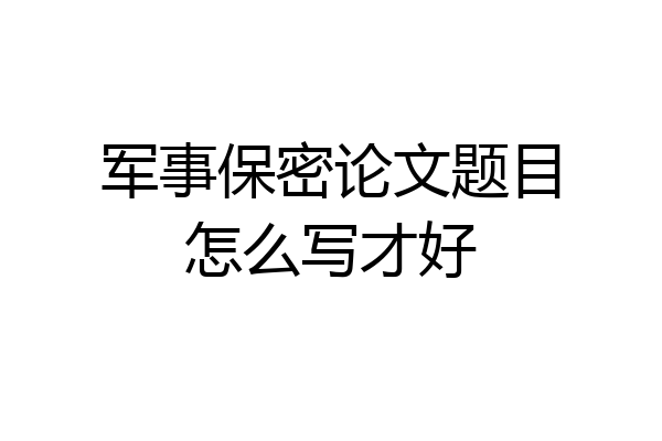 军事保密论文题目怎么写才好