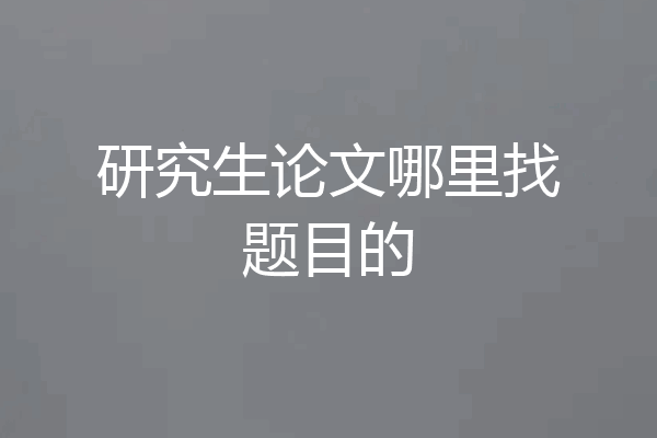 研究生论文哪里找题目的