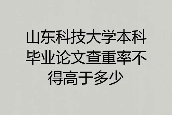 山东科技大学本科毕业论文查重率不得高于多少