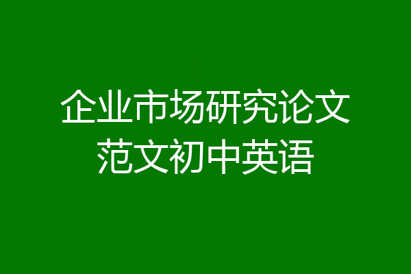 企业市场研究论文范文初中英语