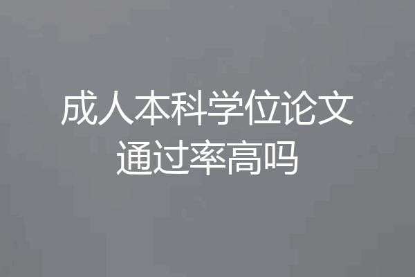 成人本科学位论文通过率高吗