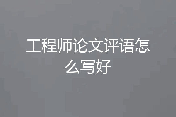 工程师论文评语怎么写好