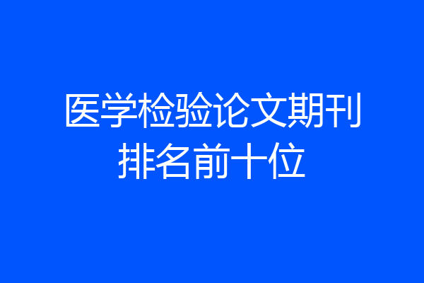 医学检验论文期刊排名前十位
