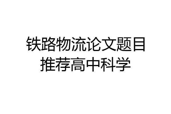 铁路物流论文题目推荐高中科学