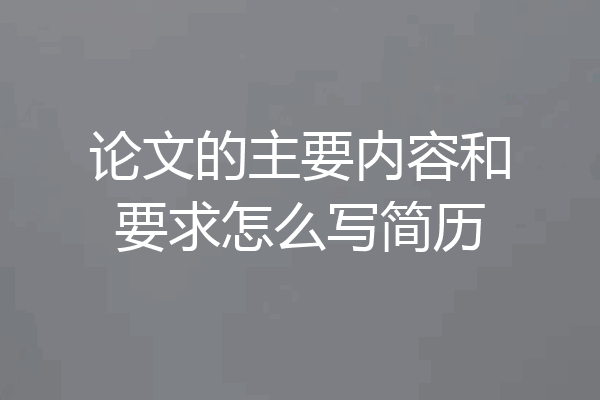 论文的主要内容和要求怎么写简历