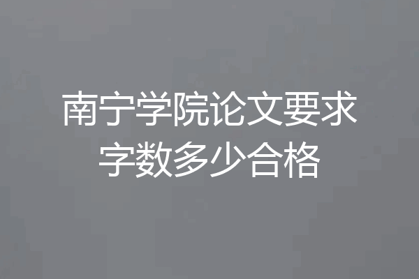 南宁学院论文要求字数多少合格