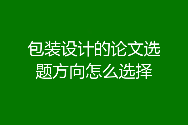 包装设计的论文选题方向怎么选择
