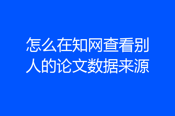怎么在知网查看别人的论文数据来源