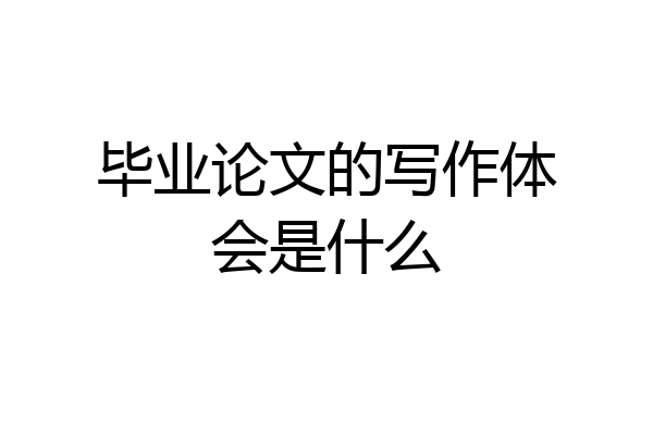 毕业论文的写作体会是什么