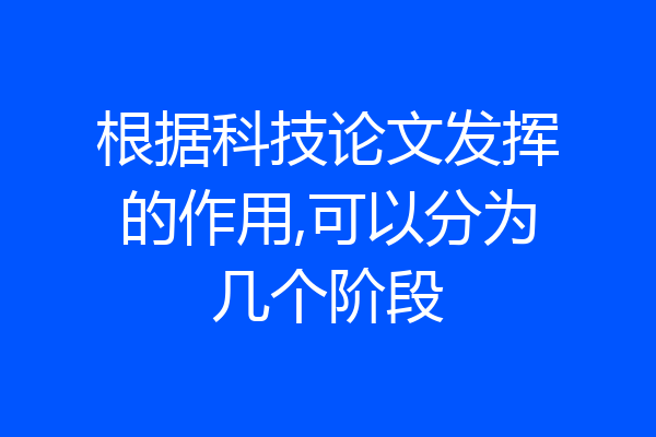 根据科技论文发挥的作用,可以分为几个阶段