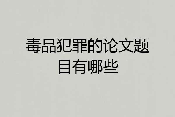 毒品犯罪的论文题目有哪些
