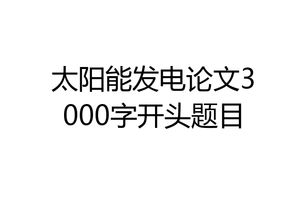 太阳能发电论文3000字开头题目