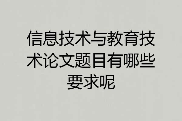 信息技术与教育技术论文题目有哪些要求呢