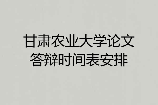 甘肃农业大学论文答辩时间表安排