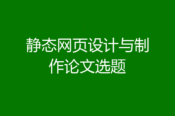 静态网页设计与制作论文选题