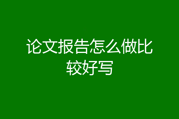论文报告怎么做比较好写