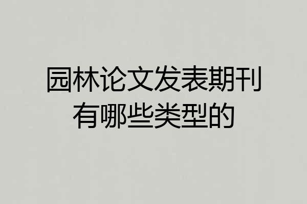园林论文发表期刊有哪些类型的