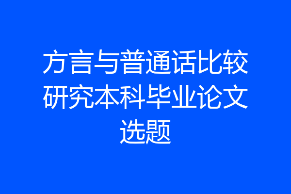 方言与普通话比较研究本科毕业论文选题
