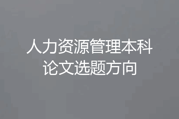 人力资源管理本科论文选题方向