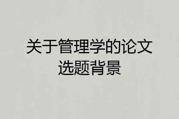 关于管理学的论文选题背景