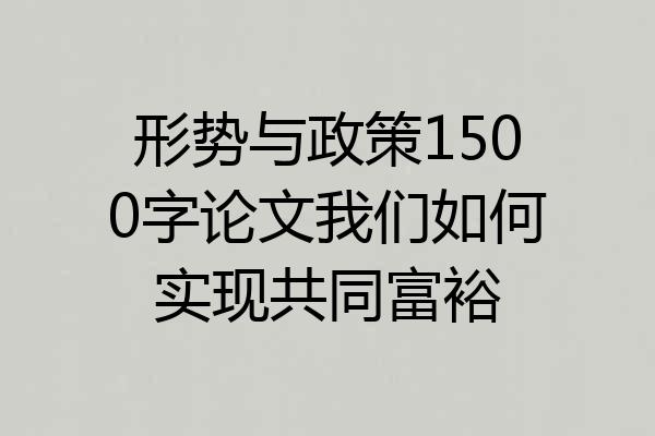形势与政策1500字论文我们如何实现共同富裕