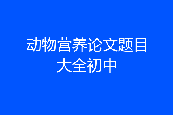 动物营养论文题目大全初中