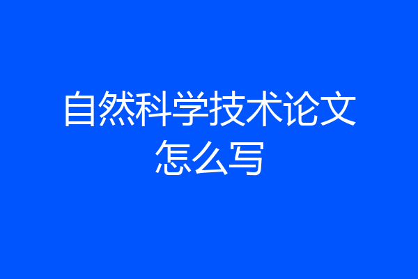 自然科学技术论文怎么写
