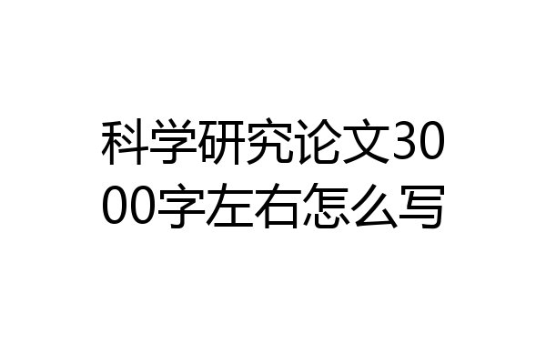 科学研究论文3000字左右怎么写