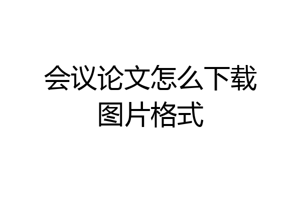 会议论文怎么下载图片格式