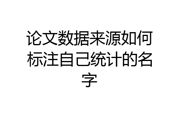 论文数据来源如何标注自己统计的名字
