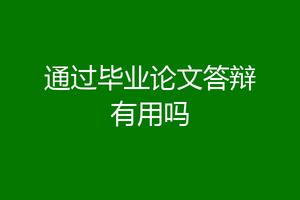 通过毕业论文答辩有用吗