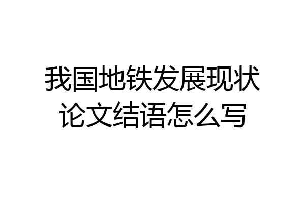 我国地铁发展现状论文结语怎么写