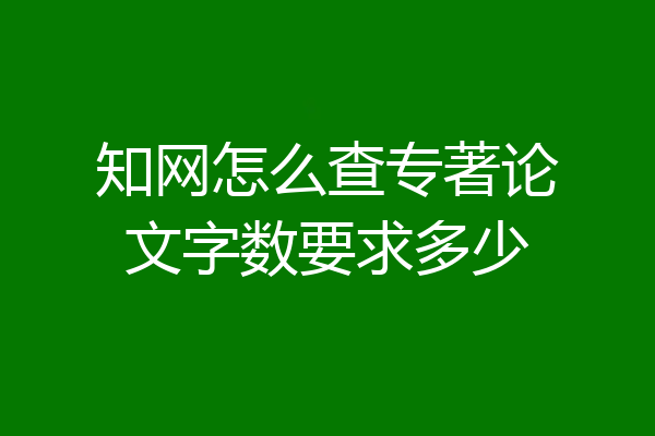知网怎么查专著论文字数要求多少