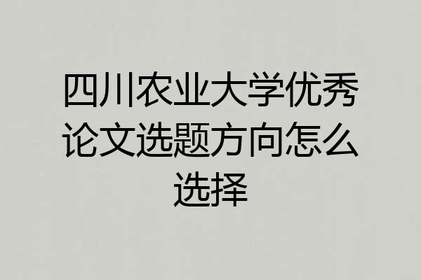 四川农业大学优秀论文选题方向怎么选择