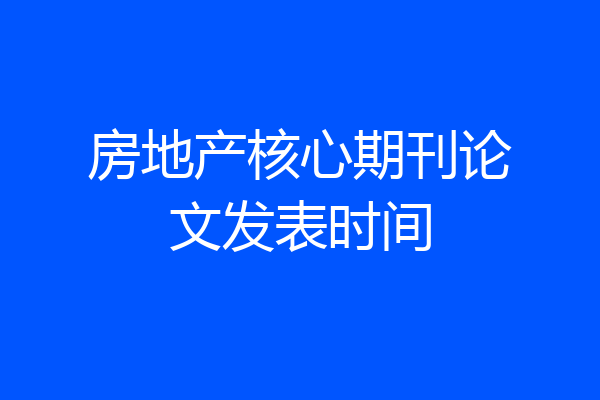 房地产核心期刊论文发表时间