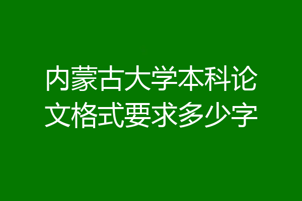 内蒙古大学本科论文格式要求多少字