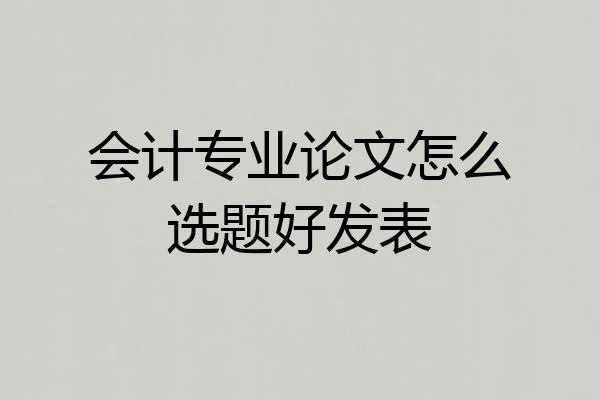 会计专业论文怎么选题好发表