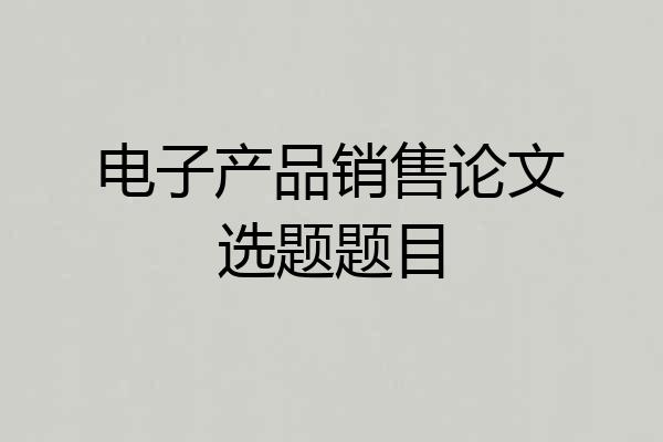 电子产品销售论文选题题目