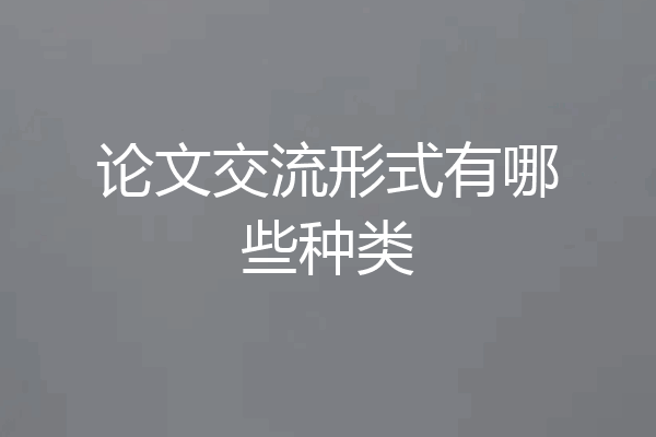 论文交流形式有哪些种类