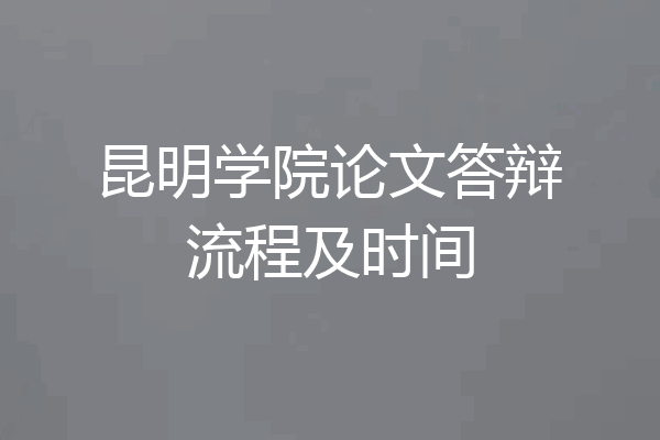 昆明学院论文答辩流程及时间