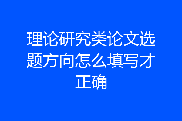 理论研究类论文选题方向怎么填写才正确