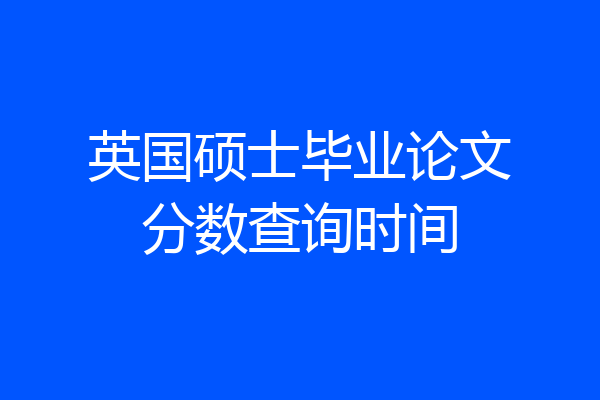 英国硕士毕业论文分数查询时间
