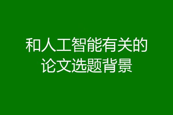和人工智能有关的论文选题背景