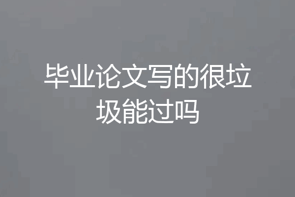 毕业论文写的很垃圾能过吗