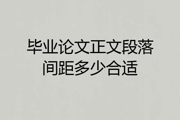 毕业论文正文段落间距多少合适
